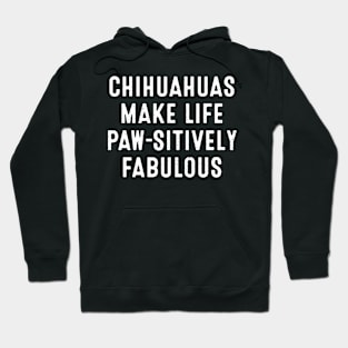 Chihuahuas Make Life Paw-sitively Fabulous Hoodie